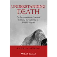 Understanding Death An Introduction to Ideas of Self and the Afterlife in World Religions by Sumegi, Angela, 9781405153713