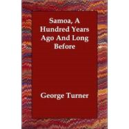 Samoa: A Hundred Years Ago and Long Before by Turner, George, 9781406833713