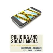Policing and Social Media Social Control in an Era of New Media by Schneider, Christopher J.; Altheide, David L., 9781498533713