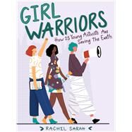 Girl Warriors How 25 Young Activists Are Saving the Earth by Sarah, Rachel, 9781641603713