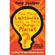 How Many Lightbulbs Does It Take To Change A Planet? 95 Ways to Save Planet Earth by Juniper, Tony, 9781847243713