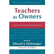 Teachers As Owners A Key to Revitalizing Public Education by Dirkswager, Edward J., 9780810843714