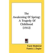 Awakening of Spring : A Tragedy of Childhood (1912) by Wedekind, Frank; Ziegler, Francis J., 9781437063714
