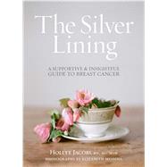 The Silver Lining A Supportive and Insightful Guide to Breast Cancer by Jacobs, Hollye; Messina, Elizabeth, 9781476743714
