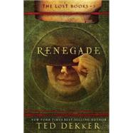 Renegade: A Lost Book by Dekker, Ted, 9781595543714