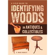 A Field Guide to Identifying Woods in American Antiques & Collectibles by Hoadley, R. Bruce, 9781631863714