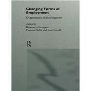 Changing Forms of Employment: Organizations, Skills and Gender by Crompton,Rosemary, 9780415133715