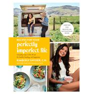 Recipes for Your Perfectly Imperfect Life Everyday Ways to Live and Eat for Health, Healing, and Happiness by Snyder, Kimberly, 9780525573715