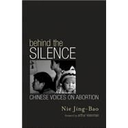 Behind the Silence Chinese Voices on Abortion by Nie, Jing-Bao; Kleinman, Arthur, 9780742523715