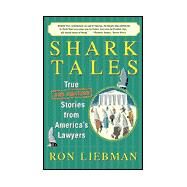 Shark Tales: True and Amazing Stories from America's Lawyers by LIEBMAN R, 9780743203715