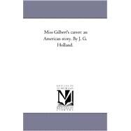 Miss Gilbert's Career : An American Story. by J. G. Holland by Holland, Josiah Gilbert, 9781425553715