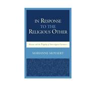 In Response to the Religious Other Ricoeur and the Fragility of Interreligious Encounters by Moyaert, Marianne, 9780739193716