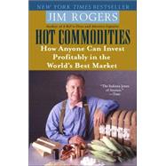 Hot Commodities How Anyone Can Invest Profitably in the World's Best Market by ROGERS, JIM, 9780812973716