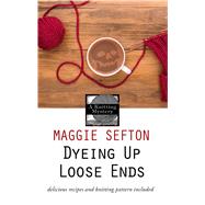 Dyeing Up Loose Ends by Sefton, Maggie, 9781432853716