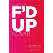 A Little F'd Up Why Feminism Is Not a Dirty Word by Zeilinger, Julie, 9781580053716