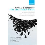 Myth and Reality of the Legitimacy Crisis Explaining Trends and Cross-National Differences in Established Democracies by van Ham, Carolien; Thomassen, Jacques; Aarts, Kees; Andeweg, Rudy, 9780198793717