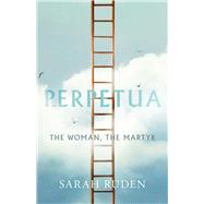 Perpetua: The Woman, the Martyr by Sarah Ruden, 9780300273717