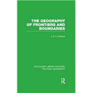 The Geography of Frontiers and Boundaries (Routledge Library Editions: Political Geography) by Prescott; J. R. V., 9781138813717