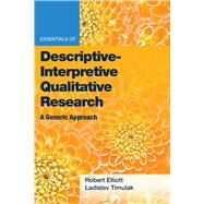 Essentials of Descriptive-Interpretive Qualitative Research by Elliott, Jr., Robert Kingwill; Timulak, Ladislav, 9781433833717
