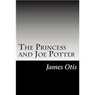 The Princess and Joe Potter by Otis, James, 9781502513717