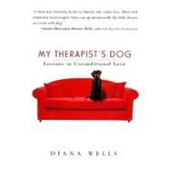 My Therapist's Dog Lessons in Unconditional Love by Wells, Diana, 9781565123717
