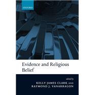 Evidence and Religious Belief by Clark, Kelly James; VanArragon, Raymond J., 9780199603718