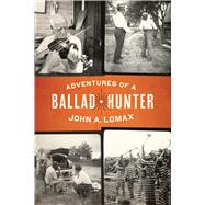 Adventures of a Ballad Hunter by Lomax, John A.; Wood, Anna Lomax, 9781477313718