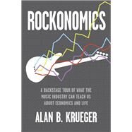 Rockonomics A Backstage Tour of What the Music Industry Can Teach Us about Economics and  Life by KRUEGER, ALAN B., 9781524763718