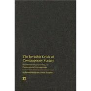 Invisible Crisis of Contemporary Society: Reconstructing Sociology's Fundamental Assumptions by Phillips,Bernard S, 9781594513718