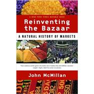 Reinventing the Bazaar : A Natural History of Markets by MCMILLAN,JOHN, 9780393323719
