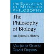 The Philosophy of Biology: An Episodic History by Marjorie Grene , David Depew, 9780521643719