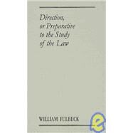 Direction or Preparative to the Study of the Law; Wherein Is Shewed, What Things Ought to Be Observed and Used of Them That Are Addicted to the Study by Fulbeck, William; Sterling, T. H., 9781584773719