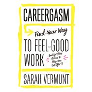 Careergasm Find Your Way to Feel-Good Work by Vermunt, Sarah, 9781770413719