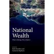 National Wealth What is Missing, Why it Matters by Hamilton, Kirk; Hepburn, Cameron, 9780198803720