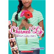 Charmed Life #1: Caitlin's Lucky Charm by Schroeder, Lisa, 9780545603720
