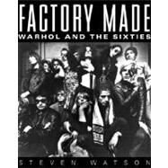 Factory Made Warhol and the Sixties by WATSON, STEVEN, 9780679423720