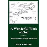 A Wonderful Work Of God Puritanism and the Great Awakening by Brockway, Robert W.; Cypert, Rick, 9780934223720