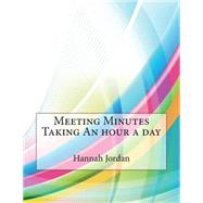 Meeting Minutes Taking an Hour a Day by Jordan, Hannah S.; London College of Information Technology, 9781508593720