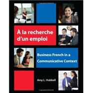 A la recherche d'un emploi Business French in a Communicative Context by Hubbell, Amy, 9781585103720