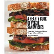 A Hearty Book of Veggie Sandwiches Vegan and Vegetarian Paninis, Wraps, Rolls, and More by Freeman, Jackie, 9781632173720