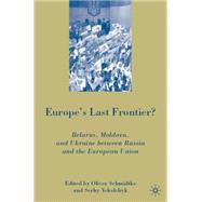 Europe's Last Frontier? Belarus, Moldova, and Ukraine between Russia and the European Union by Schmidtke, Oliver; Yekelchyk, Serhy, 9780230603721