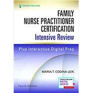 Family Nurse Practitioner Certification Intensive Review, Fourth Edition by Maria T. Codina Leik, MSN, ARNP, FNP-C, AGPCNP-BC, 9780826163721