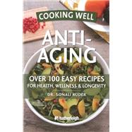 Cooking Well: Anti-Aging Over 100 Easy Recipes for Health, Wellness & Longevity by Ruder, Sonali; Brielyn, Jo, 9781578263721