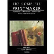 Complete Printmaker : Techniques - Traditions - Innovations by Ross, John; Romano, Claire; Ross, Tim, 9780029273722