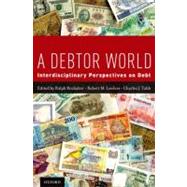 A Debtor World Interdisciplinary Perspectives on Debt by Brubaker, Ralph; Lawless, Robert M.; Tabb, Charles J., 9780199873722