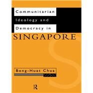 Communitarian Ideology and Democracy in Singapore by Chua, Beng Huat, 9780203033722