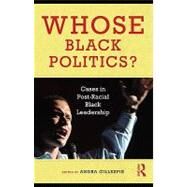 Whose Black Politics?: Cases in Post-racial Black Leadership by Gillespie, Andra, 9780203893722