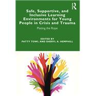 Safe, Supportive, and Inclusive Learning Environments for Young People in Crisis and Trauma by Towl, Patty; Hemphill, Sheryl A., 9780367243722