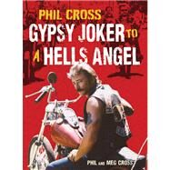 Phil Cross  Gypsy Joker to a Hells Angel by Cross, Phil; Cross, Meg, 9780760343722