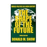 The Shape of the Future: World Politics in a New Century by Snow; Donald M, 9780765603722